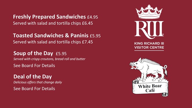 Freshly Prepared Sandwiches £4.95, £6.45 served with salad and tortilla chips, Toasted Sandwiches & Paninis £5.95, £7.45 served with salad and tortilla chips, Soup of the day £5.95, Deal of the Day, delicious offers that change daily, See Specials Board for Details